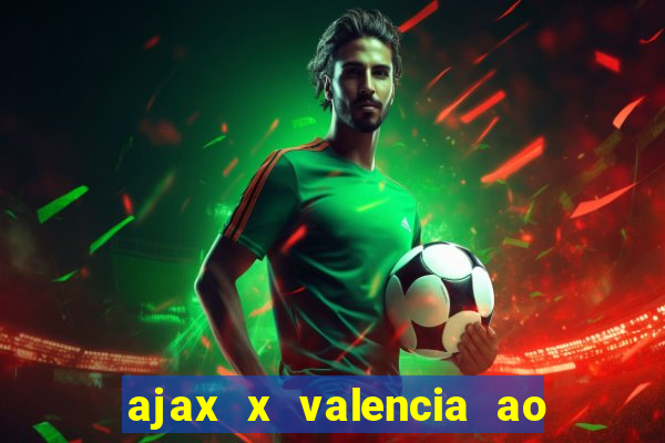 ajax x valencia ao vivo futemax